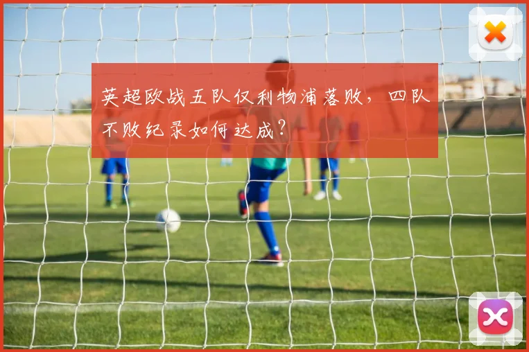 英超欧战五队仅利物浦落败,四队不败纪录如何达成?